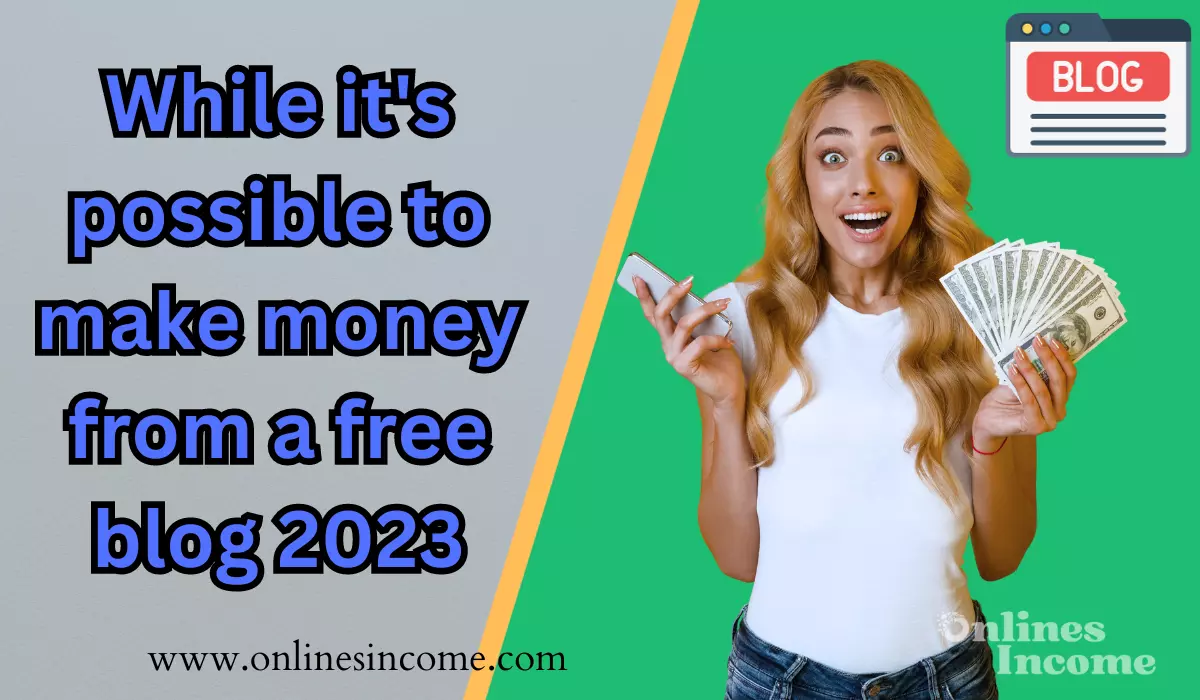 While it's possible to make money from a free blog 2023