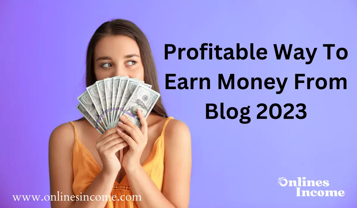 Profitable Way To Earn Money From Blog 2023