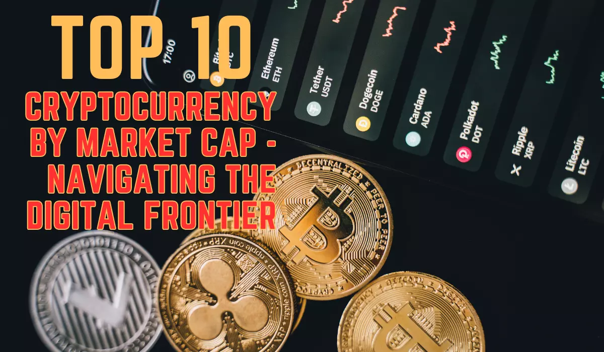 Top 10 Cryptocurrency by Market Cap - Navigating the Digital FrontierTop 10 Cryptocurrency by Market Cap - Navigating the Digital Frontier