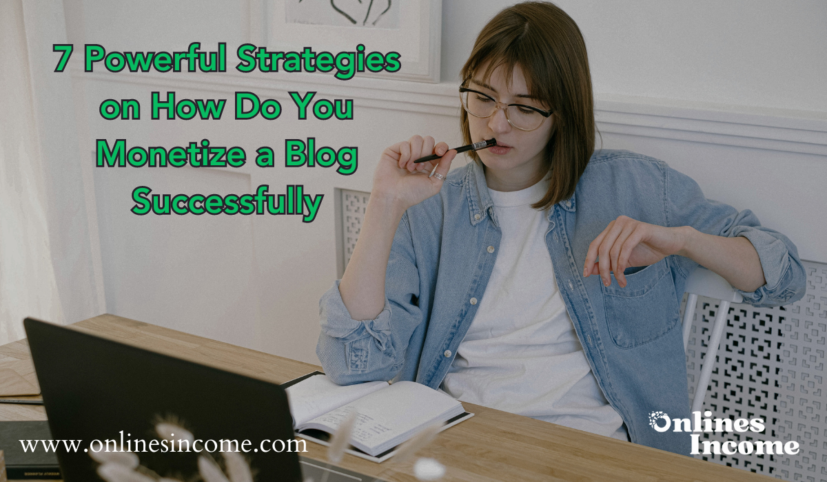 7 Powerful Strategies on How Do You Monetize a Blog Successfully