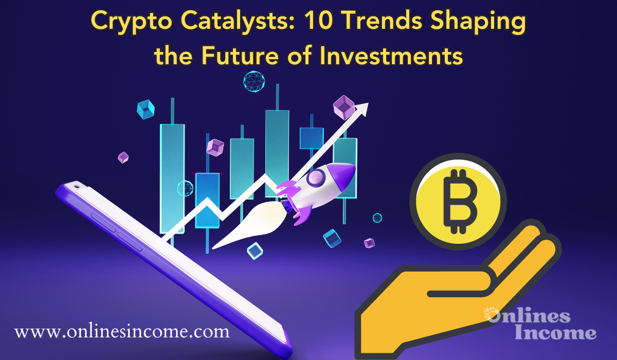 Crypto Catalysts 10 Trends Shaping the Future of Investments