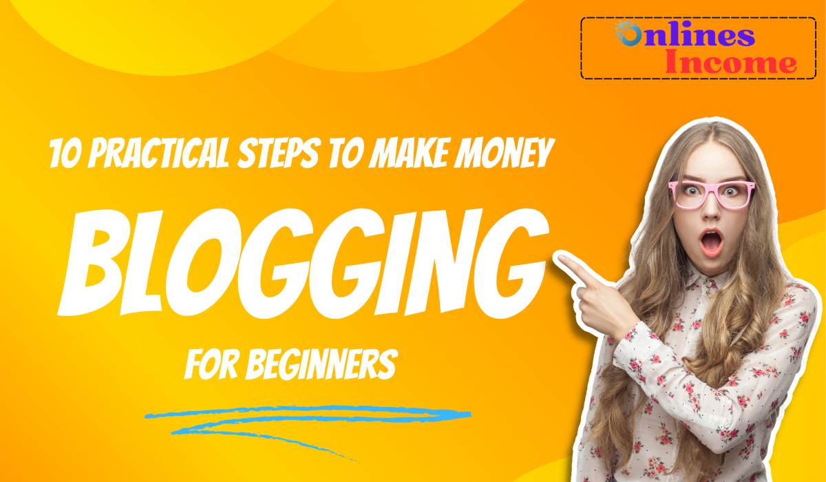 10 Practical Steps to Make Money Blogging for Beginners