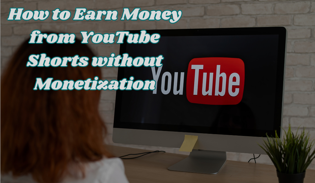 How to Earn Money from YouTube Shorts without Monetization