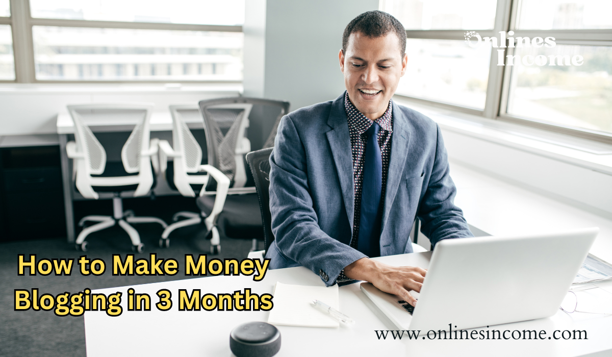 How to Make Money Blogging in 3 Months