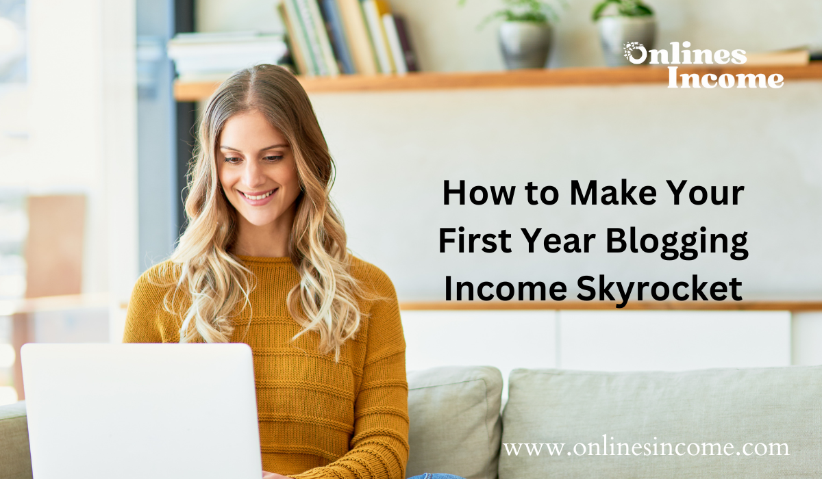 How to Make Your First Year Blogging Income Skyrocket