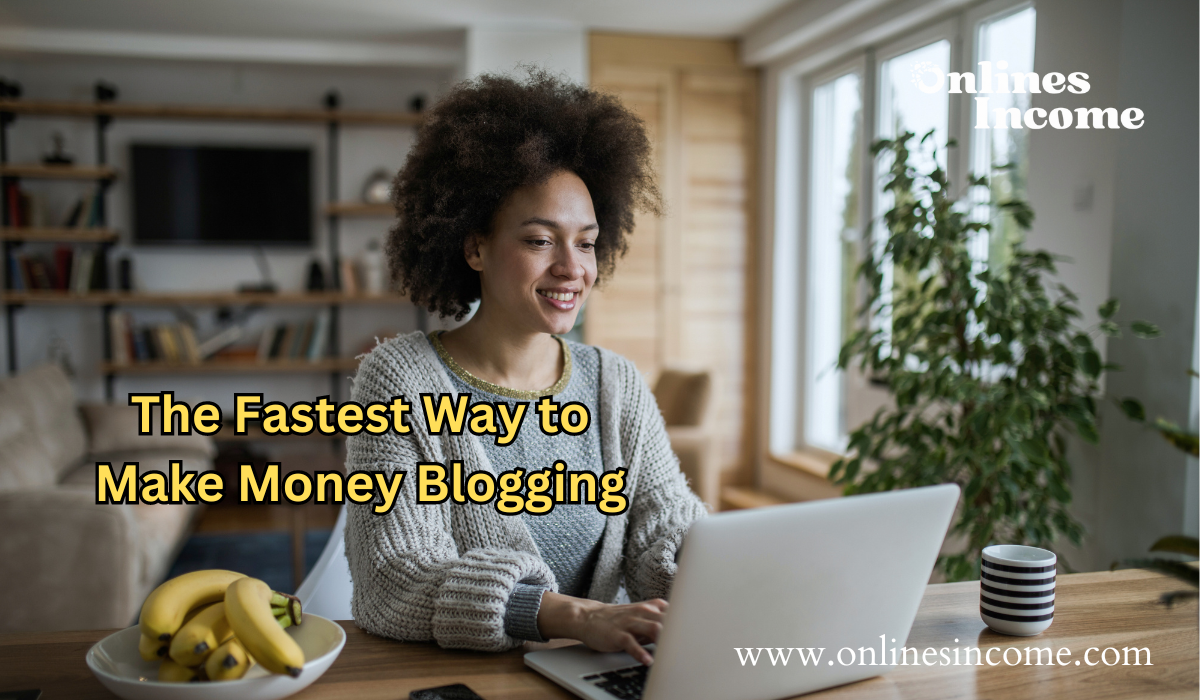 The Fastest Way to Make Money Blogging: 9 Proven Strategies for Success