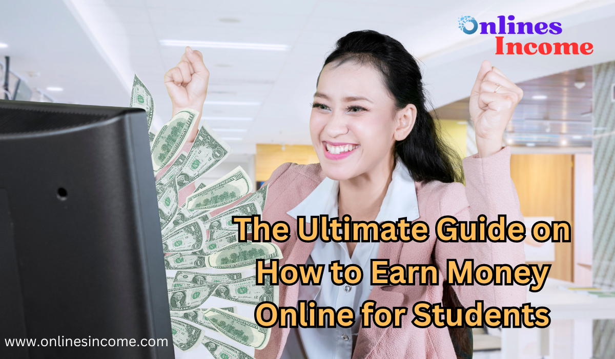 The Ultimate Guide on How to Earn Money Online for Students