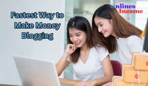 Fastest Way to Make Money Blogging